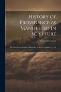 History of Providence as Manifested in Scripture; or, Facts From Scripture Illustrative of the Government of God di Alexander Carson edito da LEGARE STREET PR