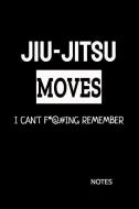 Jiu-Jitsu Moves I Can't F*@#ing Remember Notes: Bjj White Belt Student Practice Journal, Jiu Jitsu Coach Gift for Traini di Jiu-Jitsu Journey edito da INDEPENDENTLY PUBLISHED