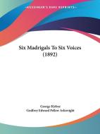 Six Madrigals to Six Voices (1892) di George Kirbye edito da Kessinger Publishing
