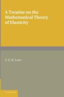 A Treatise on the Mathematical Theory of Elasticity di A. E. H. Love edito da Cambridge University Press