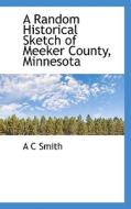 A Random Historical Sketch Of Meeker County, Minnesota di A C Smith edito da Bibliolife