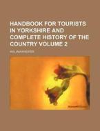 Handbook for Tourists in Yorkshire and Complete History of the Country Volume 2 di William Wheater edito da Rarebooksclub.com