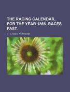 The Racing Calendar, for the Year 1866. Races Past. di J. C edito da Rarebooksclub.com