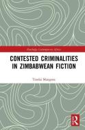 Contested Criminalities in Zimbabwean Fiction di Tendai (Great Zimbabwe University) Mangena edito da Taylor & Francis Ltd