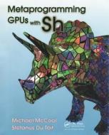 Metaprogramming Gpus With Sh di Michael McCool edito da Taylor & Francis Ltd