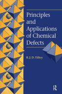 Principles And Applications Of Chemical Defects di Richard J. D. Tilley edito da Taylor & Francis Ltd
