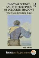 Painting, Science, And The Perception Of Coloured Shadows di Paul Smith edito da Taylor & Francis Ltd