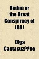 Radna Or The Great Conspiracy Of 1881 di Olga Cantacuzene edito da General Books Llc