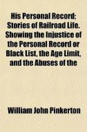 His Personal Record; Stories Of Railroad di William John Pinkerton edito da General Books