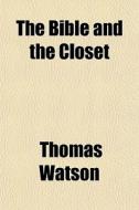 The Bible And The Closet di Thomas Watson edito da General Books