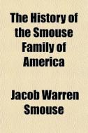 The History Of The Smouse Family Of Amer di Jacob Warren Smouse edito da General Books