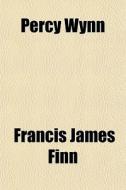 Percy Wynn di Francis James Finn edito da General Books