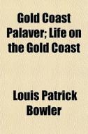 Gold Coast Palaver; Life On The Gold Coa di Louis Patrick Bowler edito da General Books