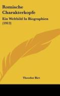 Romische Charakterkopfe: Ein Weltbild in Biographien (1913) di Theodor Birt edito da Kessinger Publishing