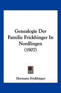 Genealogie Der Familie Frickhinger in Nordlingen (1907) di Hermann Frickhinger edito da Kessinger Publishing