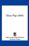Three Pigs (1905) di Mara Louise Pratt-Chadwick edito da Kessinger Publishing