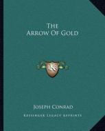 The Arrow of Gold di Joseph Conrad edito da Kessinger Publishing