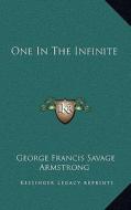 One in the Infinite di George Francis Savage Armstrong edito da Kessinger Publishing