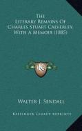 The Literary Remains of Charles Stuart Calverley, with a Memoir (1885) di Walter J. Sendall edito da Kessinger Publishing