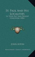 St. Paul and His Localities: In Their Past and Present Condition (1856) di John Aiton edito da Kessinger Publishing
