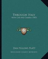 Through Italy: With Car and Camera (1907) di Dan Fellows Platt edito da Kessinger Publishing