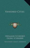 Vanished Cities di Hermann Schreiber, Georg Schreiber edito da Kessinger Publishing
