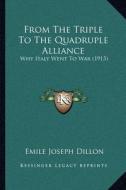 From the Triple to the Quadruple Alliance: Why Italy Went to War (1915) di Emile Joseph Dillon edito da Kessinger Publishing