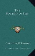 The Mastery of Self di Christian D. Larson edito da Kessinger Publishing