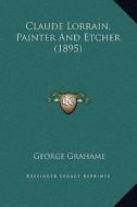 Claude Lorrain, Painter and Etcher (1895) di George Grahame edito da Kessinger Publishing