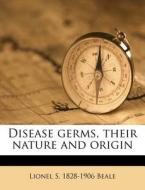 Disease Germs, Their Nature And Origin di Lionel S. 1828 Beale edito da Nabu Press