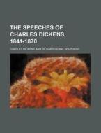 The Speeches of Charles Dickens, 1841-1870 di Charles Dickens edito da Rarebooksclub.com