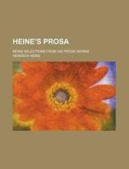 Heine\'s Prosa; Being Selections From His Prose Works di United States Congress Senate, Heinrich Heine edito da Rarebooksclub.com