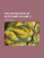 The Antiquities of Scotland Volume 2 di Francis Grose edito da Rarebooksclub.com