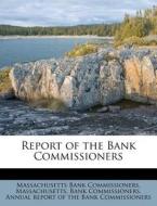 Report Of The Bank Commissioners di Massachusetts Bank Commissioners edito da Nabu Press