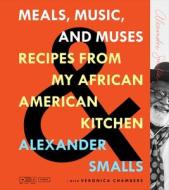 Meals, Music, and Muses: Recipes from My African American Kitchen di Alexander Smalls edito da FLATIRON BOOKS
