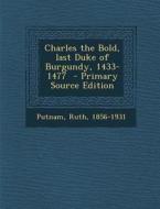Charles the Bold, Last Duke of Burgundy, 1433-1477 di Ruth Putnam edito da Nabu Press