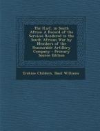 The H.A.C. in South Africa: A Record of the Services Rendered in the South African War by Members of the Honourable Artillery Company - Primary So di Erskine Childers, Basil Williams edito da Nabu Press
