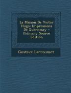 La Maison de Victor Hugo: Impressions de Guernesey di Gustave Larroumet edito da Nabu Press