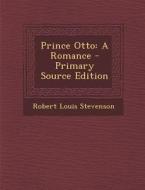 Prince Otto: A Romance - Primary Source Edition di Robert Louis Stevenson edito da Nabu Press