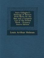 Sears Gallagher's Etchings of Boston: With Notes on the Man and a Complete List of His Etched Work di Louis Arthur Holman edito da Nabu Press
