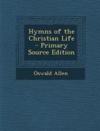 Hymns of the Christian Life di Oswald Allen edito da Nabu Press