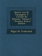 Quatre ANS de Campagnes A L'Armee Du Potomac, Volume 2 di Regis De Trobriand edito da Nabu Press