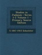 Studies in Judaism: Series 1-2 Volume 1 - Primary Source Edition di S. 1847-1915 Schechter edito da Nabu Press