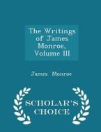 The Writings Of James Monroe, Volume Iii - Scholar's Choice Edition di James Monroe edito da Scholar's Choice