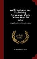 An Etymological And Explanatory Dictionary Of Words Derived From The Latin di Richard Harrison Black edito da Andesite Press