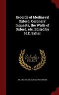 Records Of Mediaeval Oxford. Coroners' Inquests, The Walls Of Oxford, Etc. Edited By H.e. Salter di H E 1863-1951 Salter, Oxford Oxford edito da Andesite Press