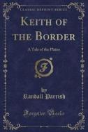 Keith Of The Border di Randall Parrish edito da Forgotten Books