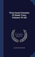 Three Insect Enemies Of Shade Trees, Volumes 76-100 di Leland Ossian Howard edito da Sagwan Press