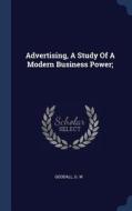 Advertising, a Study of a Modern Business Power; di Goodall G. W edito da CHIZINE PUBN