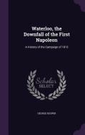Waterloo, The Downfall Of The First Napoleon di George Hooper edito da Palala Press